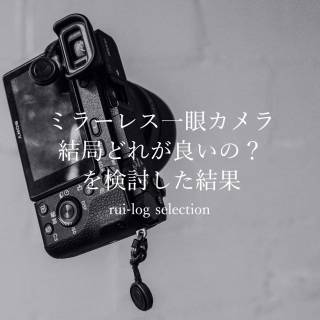 ミラーレス一眼カメラ、結局どれが良いの?を検討した結果