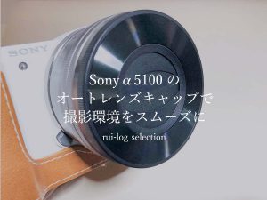 Sonyのミラーレス一眼カメラα5100のオートレンズキャップで撮影環境をスムーズに