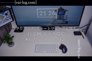 テレワーク/リモートワークでも捗る自宅PCデスク環境 #わたしのブログ環境